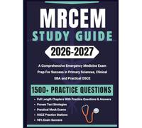 MRCEM STUDY GUIDE 2026-2027: A Comprehensive Emergency Medicine Exam Prep For Success in Primary Sciences, Clinical SBA and Practical OSCE