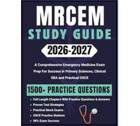MRCEM STUDY GUIDE 2026-2027: A Comprehensive Emergency Medicine Exam Prep For Success in Primary Sciences, Clinical SBA and Practical OSCE