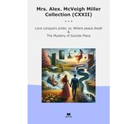 Mrs. Alex. McVeigh Miller Collection (CXXII): Love Conquers Pride Where Peace Dwelt Mystery Suicide Place (Top Classics)