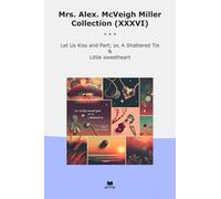 Mrs. Alex. McVeigh Miller Collection (XXXVI): Kiss Part Shattered Little Sweetheart (Top Classics)