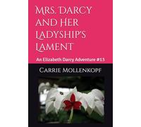 Mrs. Darcy and Her Ladyship's Lament: An Elizabeth Darcy Adventure #13 (Elizabeth Darcy Adventures)