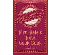 Mrs. Hale's New Cook Book: A Practical System for Private Families in Town and Country