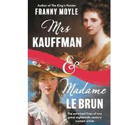 Mrs Kauffman and Madame Le Brun: The Extraordinary Entwined Lives of Two Eighteenth-Century Painters