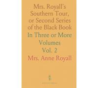 Mrs. Royall's Southern Tour, or Second Series of the Black Book: In Three or More Volumes