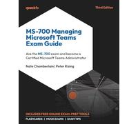 MS-700 Managing Microsoft Teams Exam Guide: Ace the MS-700 exam and become a Certified Microsoft Teams Administrator