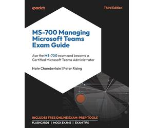 MS-700 Managing Microsoft Teams Exam Guide: Ace the MS-700 exam and become a Certified Microsoft Teams Administrator