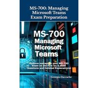 MS-700: Managing Microsoft Teams Exam Preparation: Achieve success in your MS-700 Exam on the first try (Latest Questions and Detailed Explanations)