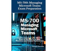 MS-700: Managing Microsoft Teams Exam Preparation: Achieve success in your MS-700 Exam on the first try (Latest Questions and Detailed Explanations)