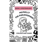 Ms Philly the Philosopher - Book 2: Epistomology: Colouring Book (Ms Philly the Philosopher - "Big Questions for Little Thinkers" - Colour and Learn)