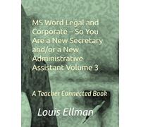 MS Word Legal and Corporate - So You Are a New Secretary and/or a New Administrative Assistant Volume 3