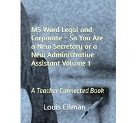 MS Word Legal and Corporate - So You Are a New Secretary or a New Administrative Assistant Volume 1