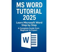 MS Word Tutorial 2025: Learn Microsoft Word Step by Step A Complete Guide from Beginner to Expert