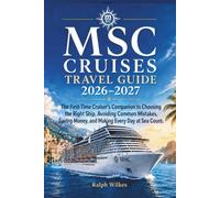 MSC CRUISES TRAVEL GUIDE 2026-2027: The First-Time Cruiser’s Companion to Choosing the Right Ship, Avoiding Common Mistakes, Saving Money, and Making Every Day at Sea Count