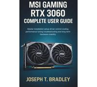 MSI Gaming RTX 3060 Complete User Guide: Master installation setup driver control cooling performance tuning troubleshooting and long term hardware stability