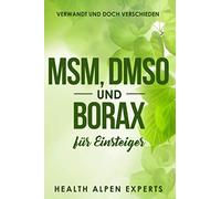 MSM, DMSO und Borax für Einsteiger: Verwandt und doch verschieden. Anwendung, Wirkung, Nebenwirkung, Kritik, Einnahme, Studien und wo kaufen