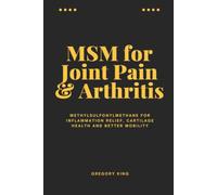 MSM for Joint Pain & Arthritis: Methylsulfonylmethane for Inflammation Relief, Cartilage Health and Better Mobility