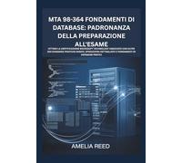 MTA 98-364 Fondamenti di database: padronanza della preparazione all'esame: Ottieni la certificazione Microsoft Technology Associate con oltre 200 ... dettagliate e fondamenti di database pratici