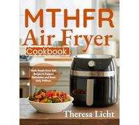 MTHFR Air Fryer Cookbook: Made Simple Gene Safe Recipes to Support Methylation and Boost Daily Wellness