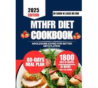 MTHFR DIET COOKBOOK 2025: Wholesome Eating for Better Methylation (Dr. Sarah’s Whole Family Wellness Cookbook Series)