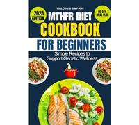 MTHFR DIET COOKBOOK FOR BEGINNERS 2025: Simple Recipes to Support Genetic Wellness (Malcom B Simpson’s Diet-Friendly Delights Series)