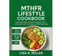 MTHFR Lifestyle Cookbook: Nourishing Meals and Gentle Cooking to Calm Inflammation, Lift Your Mood, and Make Methylation Simple