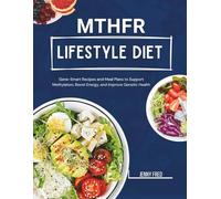 MTHFR LIFESTYLE DIET: Gene-Smart Recipes and Meal Plans to Support Methylation, Boost Energy, and Improve Genetic Health