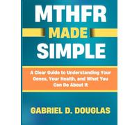 MTHFR MADE SIMPLE: A Clear Guide to Understanding Your Genes, Your Health, and What You Can Do About It