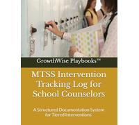 MTSS Intervention Tracking Log for School Counselors: A Structured Documentation System for Tiered Interventions (The Tiered Support Playbook Series GrowthWise Playbooks™)