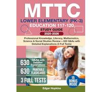 MTTC Lower Elementary (PK-3) Education 117-120 Study Guide: Professional Knowledge, Literacy, Mathematics, Science & Social Studies Review + 630 Q&As with Detailed Explanations (3 Full Tests)