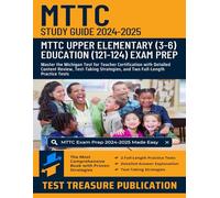 MTTC Upper Elementary (3-6) Education (121-124) Study Guide 2024-2025: Master the Michigan Test for Teacher Certification with Detailed Content ... and Two Full-Length Practice Tests