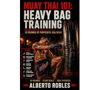 Muay Thai 101¿Heavy Bag Training: 50 Structured Rounds for Technique, Power, Combinations, Defense & Conditioning