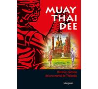 Muay Thai Dee: Historia Y Tecnicas Del Arte Marcial De Thailandia