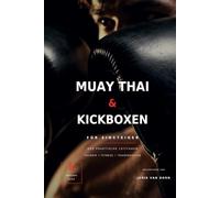 Muay Thai & Kickboxen für Einsteiger: Der praktische Leitfaden: Technik, Fitness & 8-Wochen-Trainingsplan