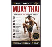 Muay Thai: Learn About the Art of Eight Limbs in Just 30 Minutes (30 Minutes Martial Arts)