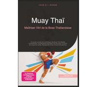 Muay Thaï: Maîtriser l'Art de la Boxe Thaïlandaise (Arts martiaux)
