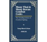 Muay Thai & Muay Boran Combat Code: The Trending Science of 8-Limbed Fighting: From Ancient Battlefield Warriors to UFC Knockouts - Train Smarter with Biomechanics & Fight Hacks