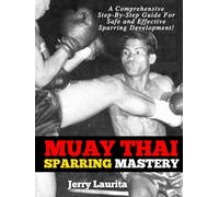 Muay Thai Sparring Mastery: A Step-by-Step Guide for Safe and Effective Muay Thai Sparring Development!