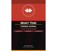Muay Thai Training Journal: Track Every Round, Technique & Breakthrough - 100 Structured Session Logs for Muay Thai Fighters