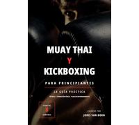 Muay Thai y Kickboxing para Principiantes: La guía práctica: técnica, condición física y plan de entrenamiento