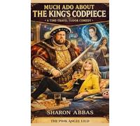 MUCH ADO ABOUT THE KING'S CODPIECE:: A Tragicomedy of Royal Proportions in Five Acts (The Pink Angel Stage Plays)