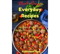 Much Loved Everyday Recipes: 130 Budget-Friendly Meals That Are Delicious and Easy to Make: A Healthy Family Cookbook