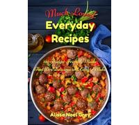 Much Loved Everyday Recipes: 130 Budget-Friendly Meals That Are Delicious and Easy to Make: A Healthy Family Cookbook