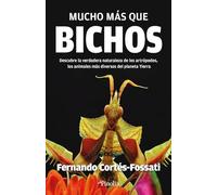 Mucho más que bichos: Descubre la verdadera naturaleza de los Artrópodos, los animales más diversos del planeta Tierra (Divulgación científica)