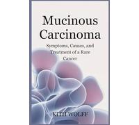 Mucinous Carcinoma: Symptoms, Causes, and Treatment of a Rare Cancer