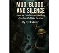 Mud, Blood, and Silence: Inside the Daily Terror and Humanity of the First World War Trenches