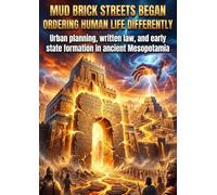 Mud Brick Streets Began Ordering Human Life Differently: Urban planning, written law, and early state formation in ancient Mesopotamia