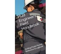 Mud Engineer’s Field Handbook & Tally Log: Drilling Fluids Pocket Reference & Logbook (Oilfield Professional Series)