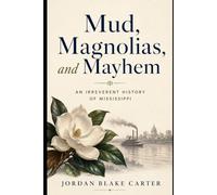 Mud, Magnolias, and Mayhem: An Irreverent History of Mississippi