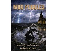 MUD PUDDLES: Religious Beliefs to Spiritual Understanding and Discovering the True Nature of God