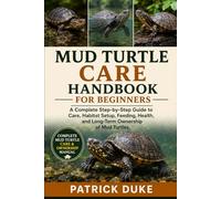 MUD TURTLE CARE HANDBOOK FOR BEGINNERS: A Complete Step-by-Step Guide to Care, Habitat Setup, Feeding, Health, and Long-Term Ownership of Mud Turtles.